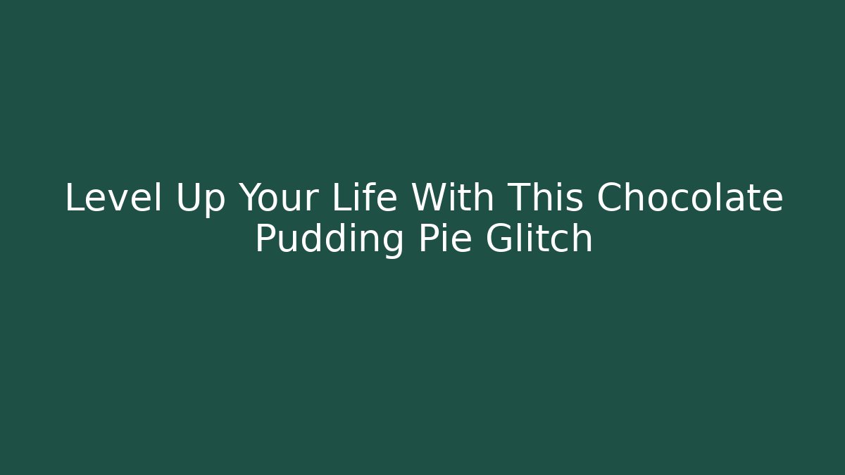 Level Up Your Life With This Chocolate Pudding Pie Glitch