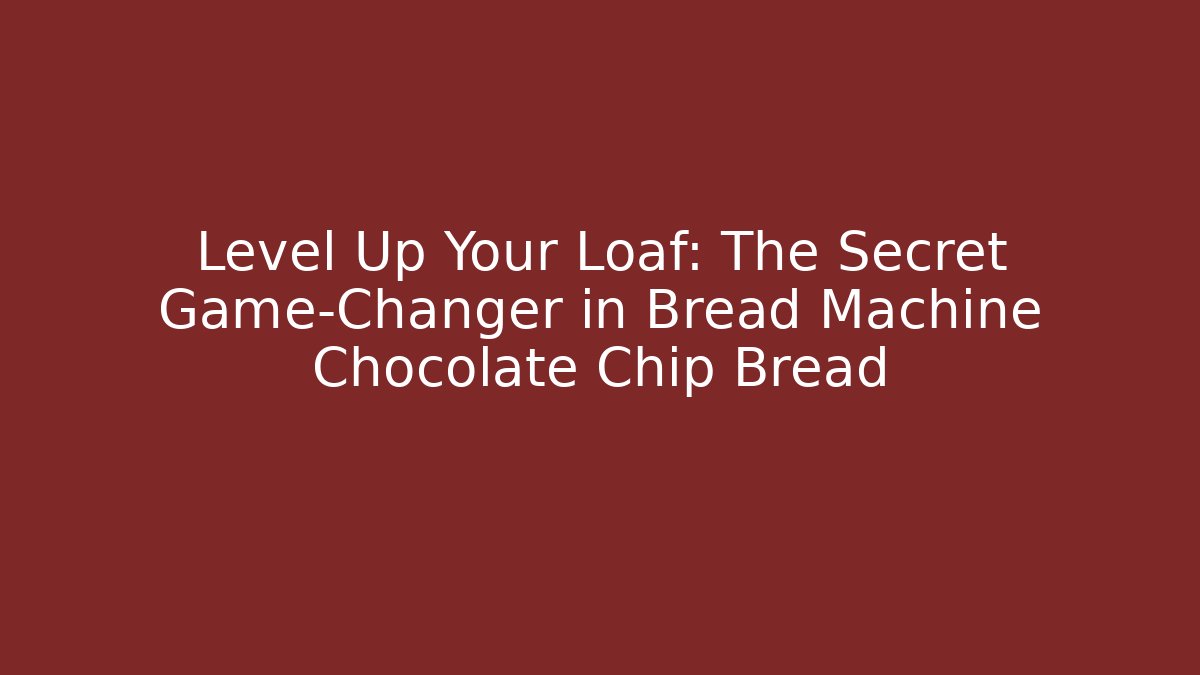 Level Up Your Loaf: The Secret Game-Changer in Bread Machine Chocolate Chip Bread