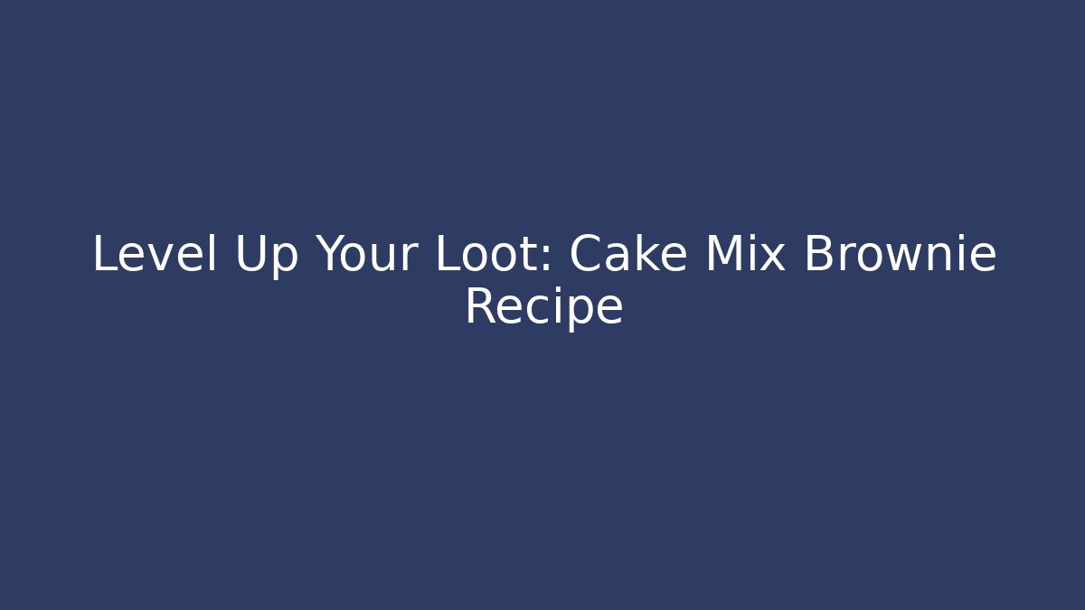 Level Up Your Loot: Cake Mix Brownie Recipe