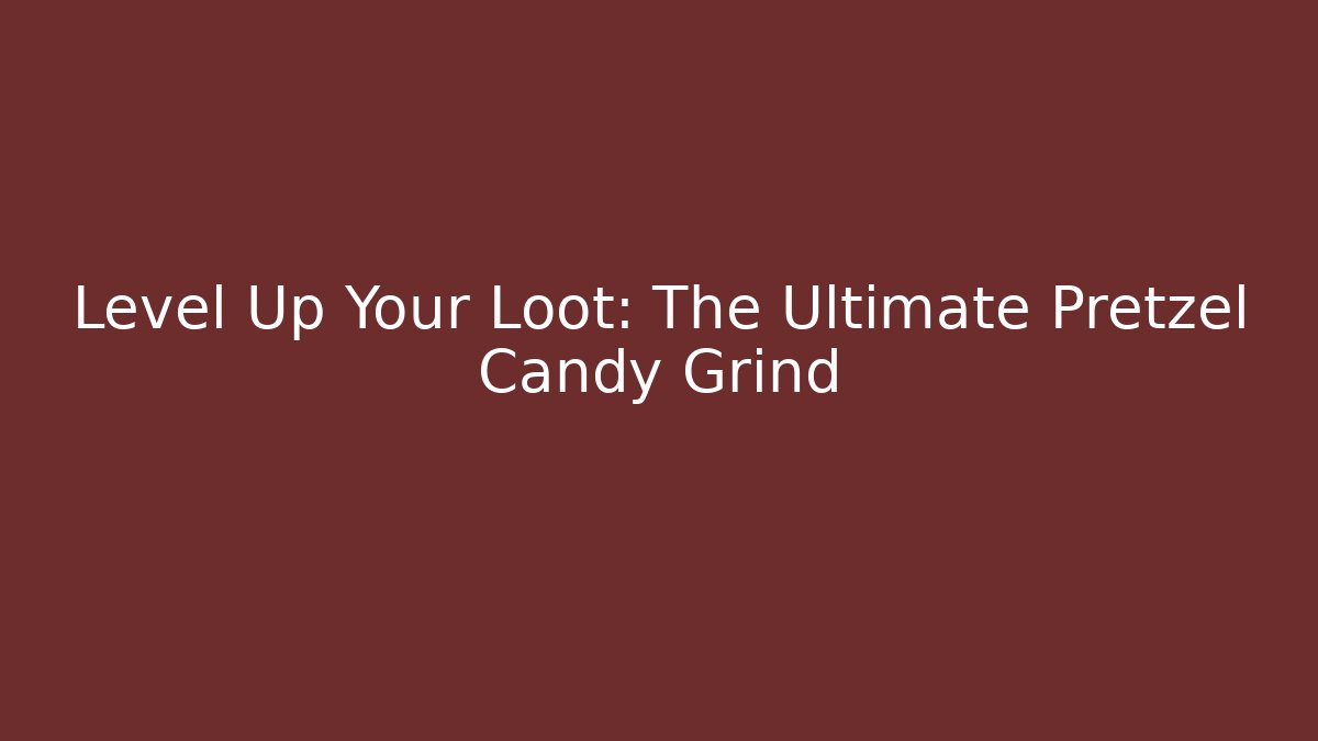 Level Up Your Loot: The Ultimate Pretzel Candy Grind