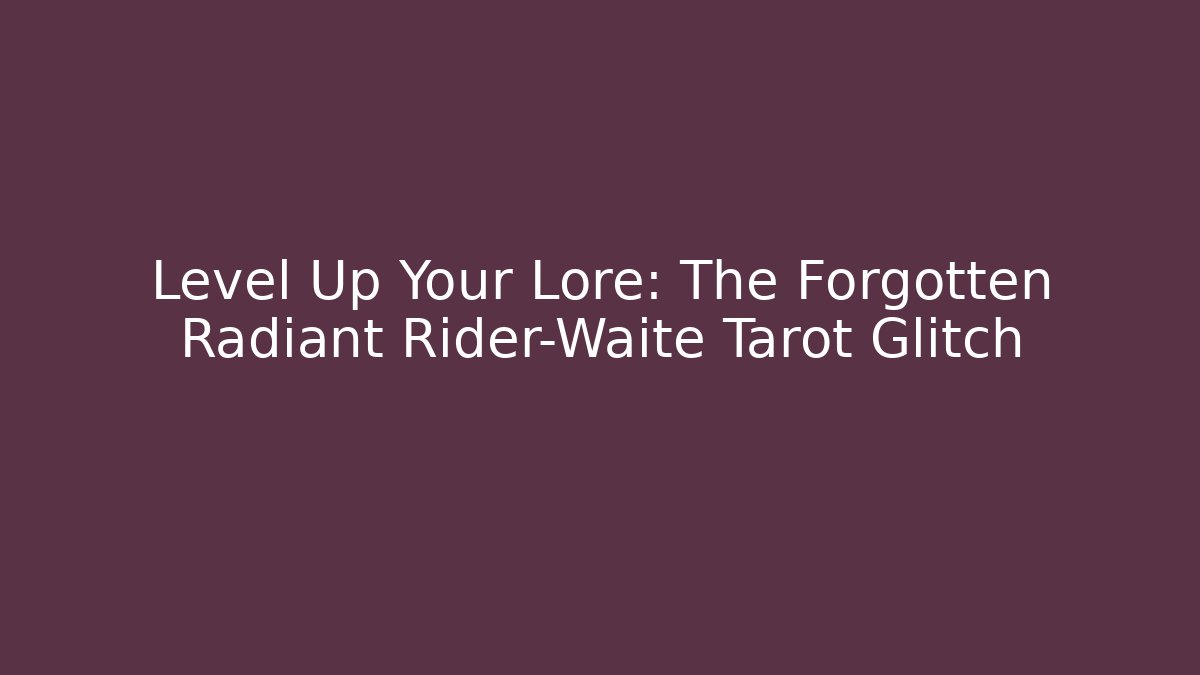 Level Up Your Lore: The Forgotten Radiant Rider-Waite Tarot Glitch