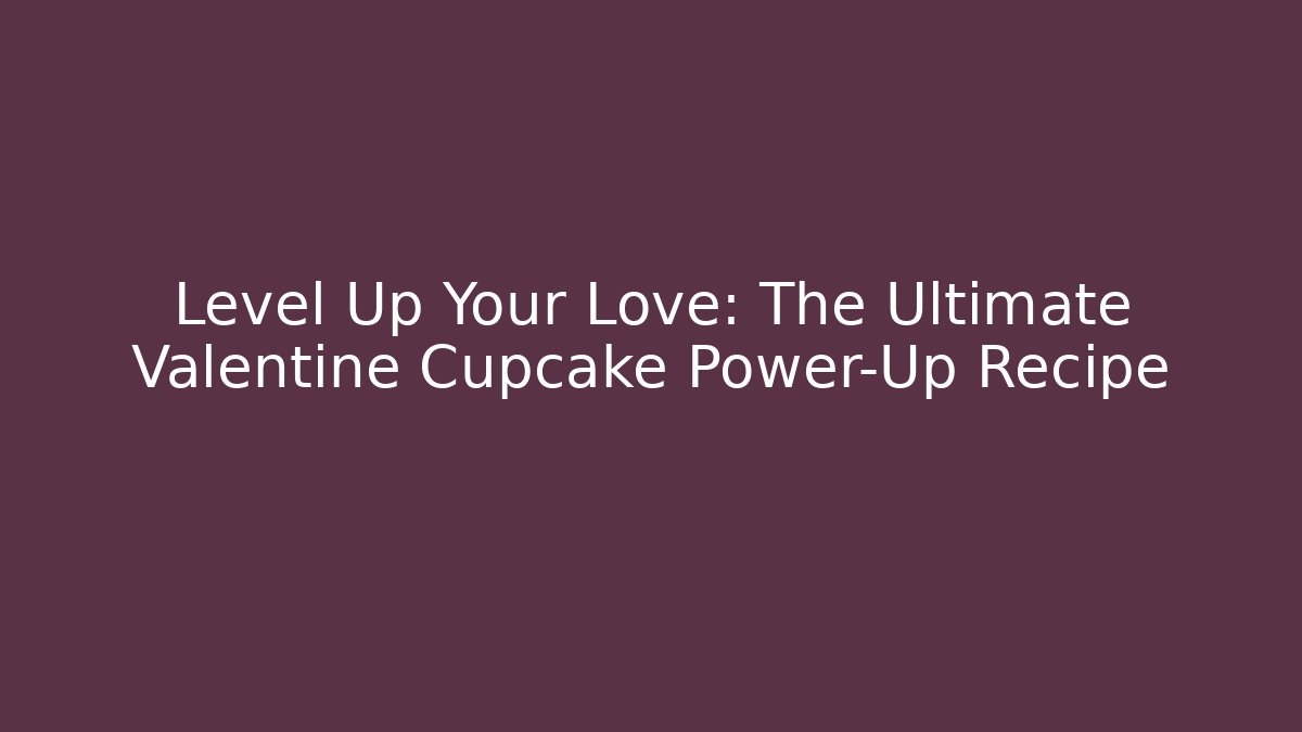 Level Up Your Love: The Ultimate Valentine Cupcake Power-Up Recipe