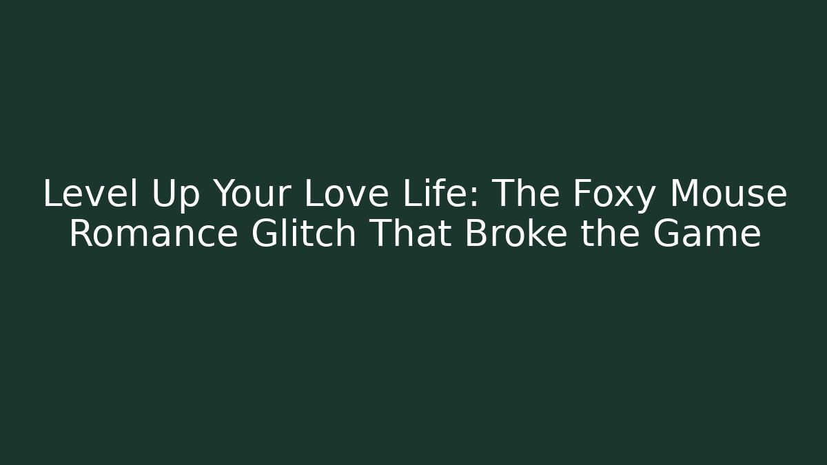 Level Up Your Love Life: The Foxy Mouse Romance Glitch That Broke the Game