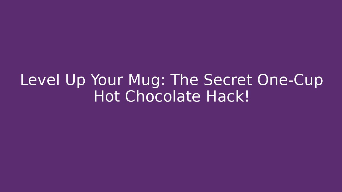 Level Up Your Mug: The Secret One-Cup Hot Chocolate Hack!