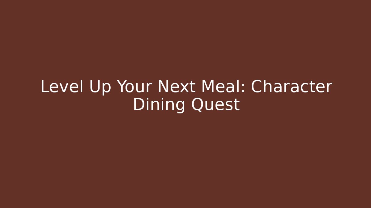 Level Up Your Next Meal: Character Dining Quest