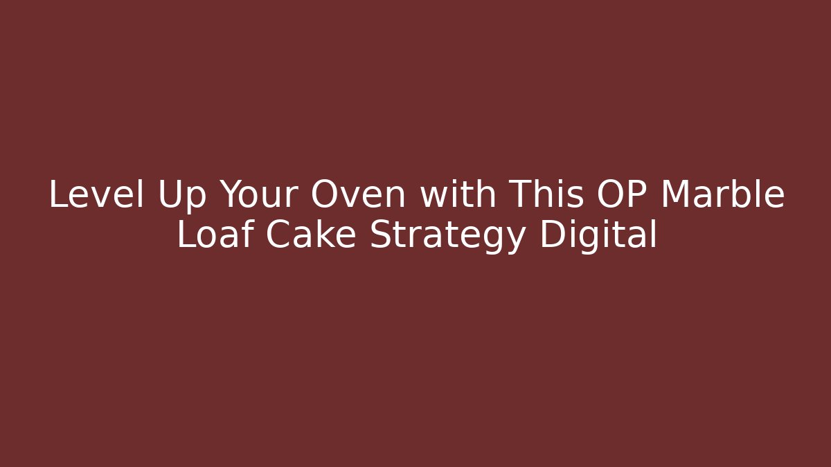 Level Up Your Oven with This OP Marble Loaf Cake Strategy Digital