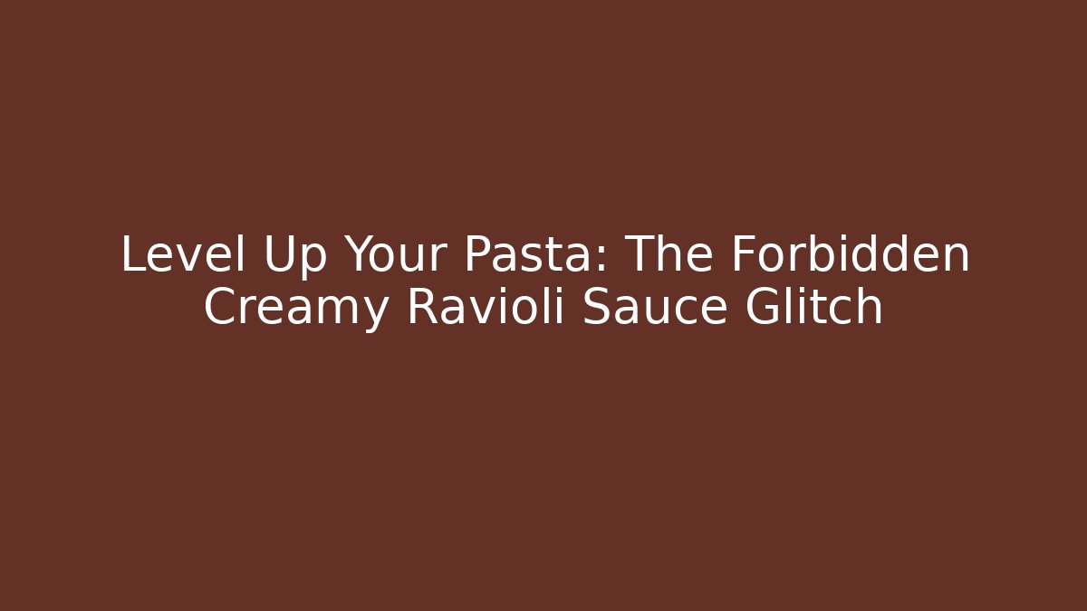 Level Up Your Pasta: The Forbidden Creamy Ravioli Sauce Glitch