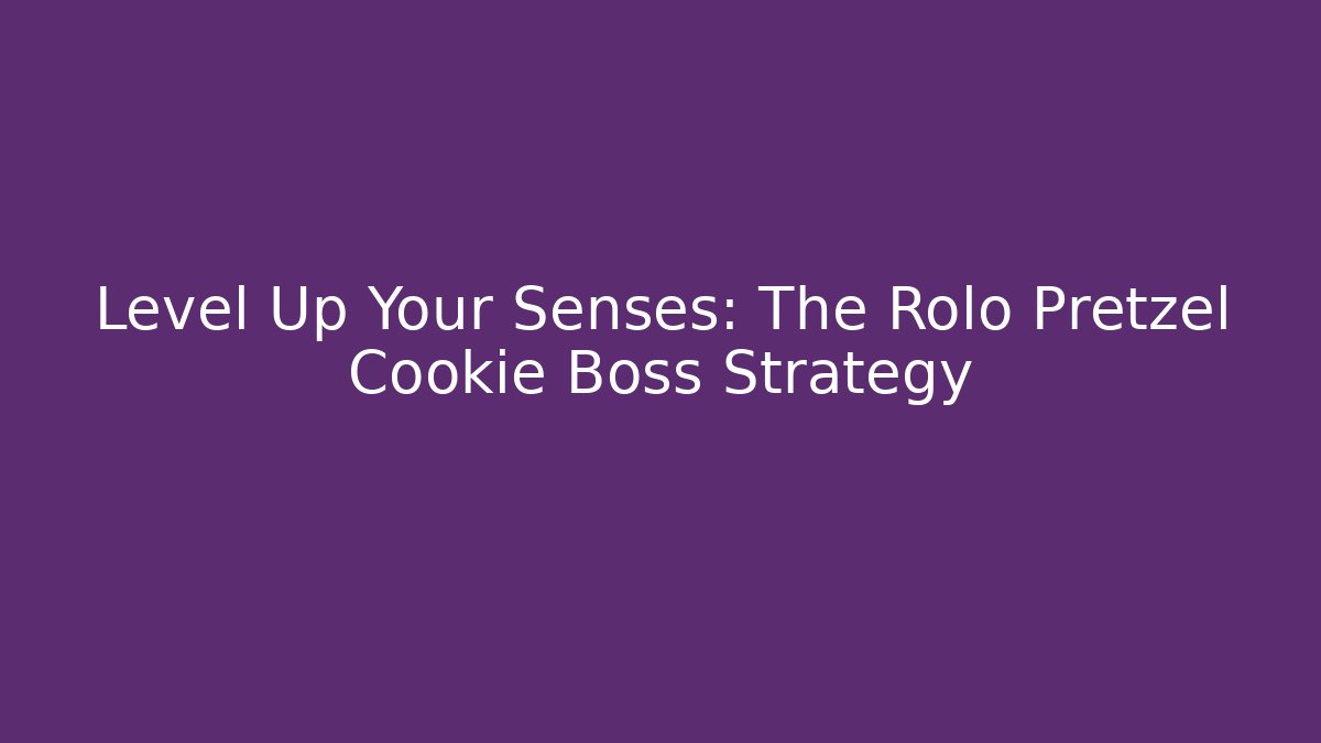 Level Up Your Senses: The Rolo Pretzel Cookie Boss Strategy