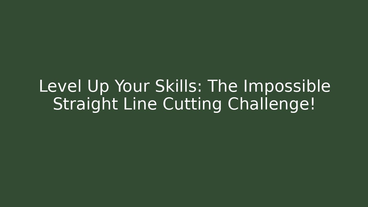 Level Up Your Skills: The Impossible Straight Line Cutting Challenge!