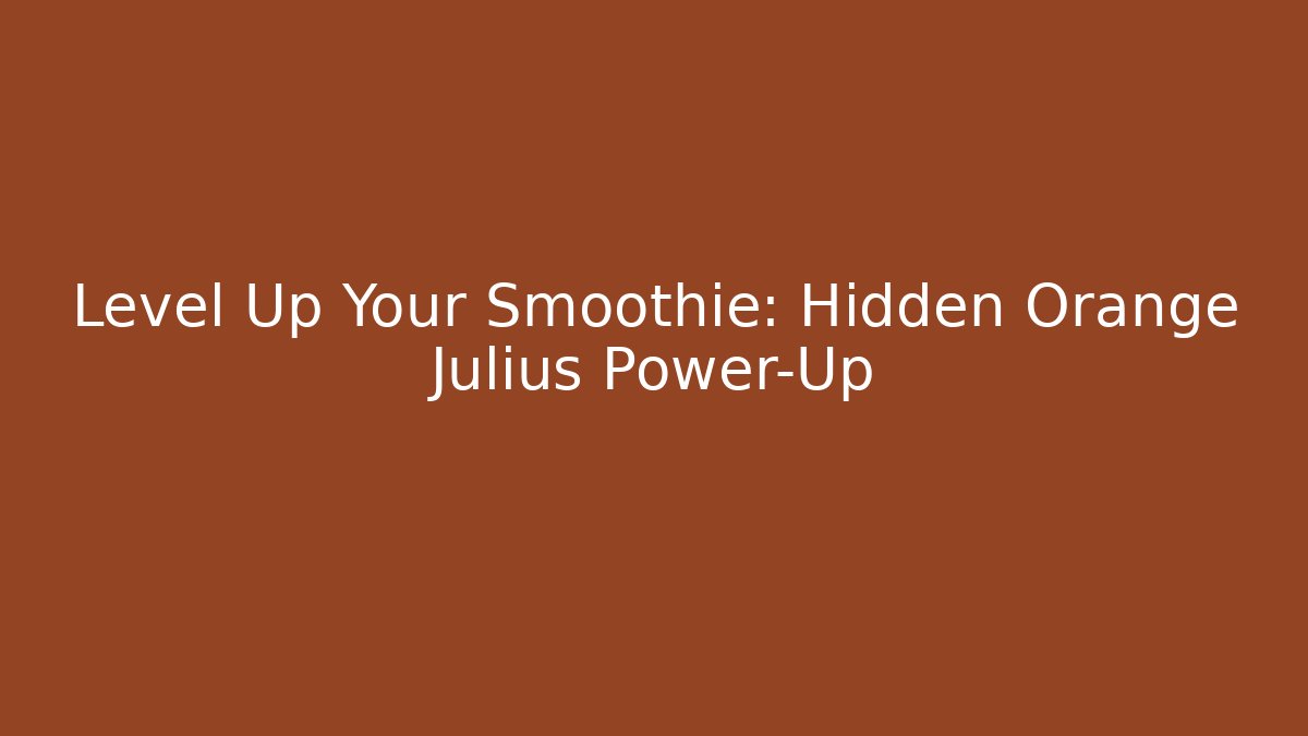 Level Up Your Smoothie: Hidden Orange Julius Power-Up