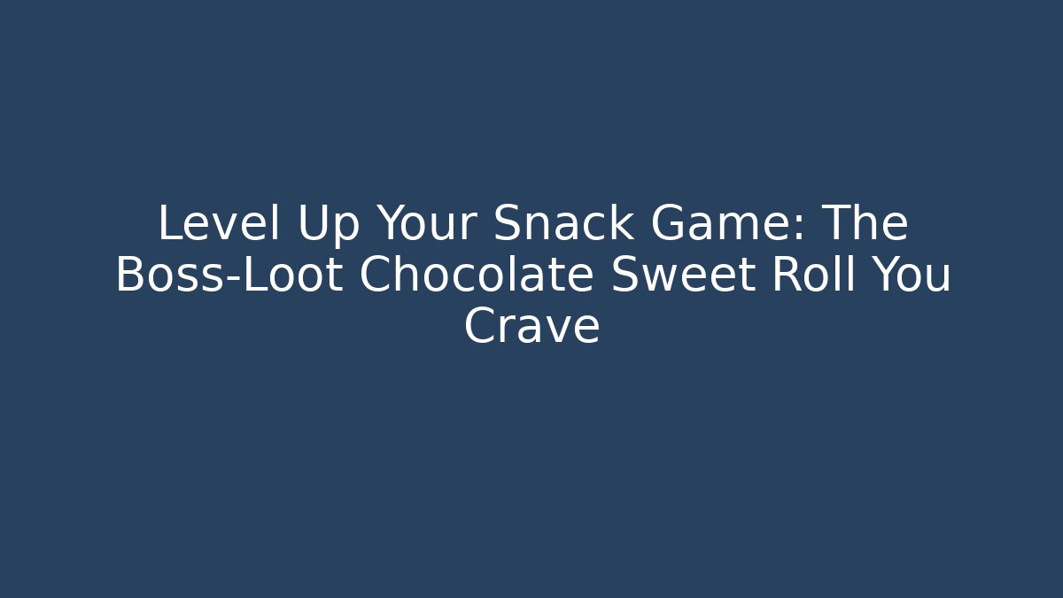 Level Up Your Snack Game: The Boss-Loot Chocolate Sweet Roll You Crave