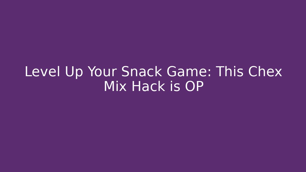 Level Up Your Snack Game: This Chex Mix Hack is OP