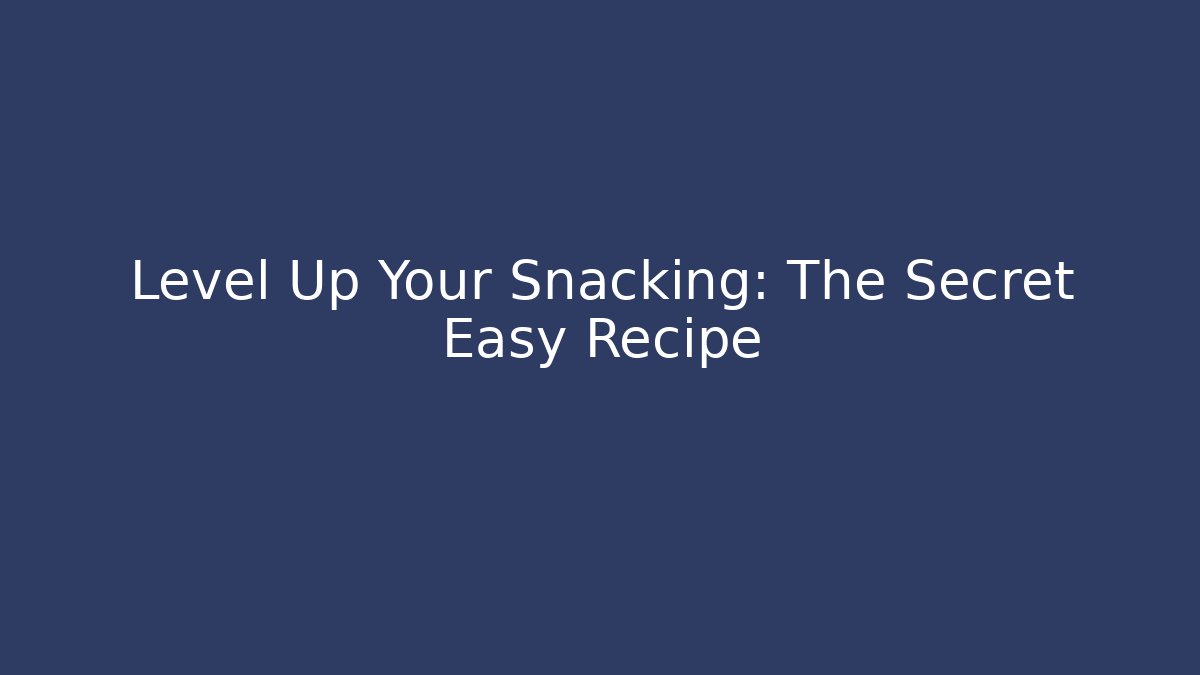 Level Up Your Snacking: The Secret Easy Recipe - Andrea Zevedo