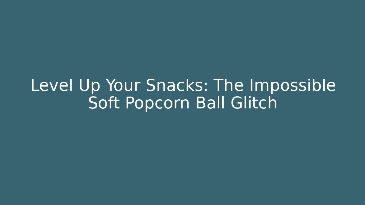 Level Up Your Snacks: The Impossible Soft Popcorn Ball Glitch - Andrea Zevedo
