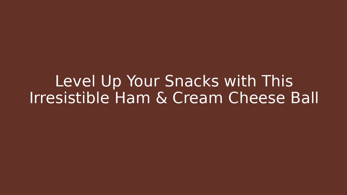 Level Up Your Snacks with This Irresistible Ham & Cream Cheese Ball