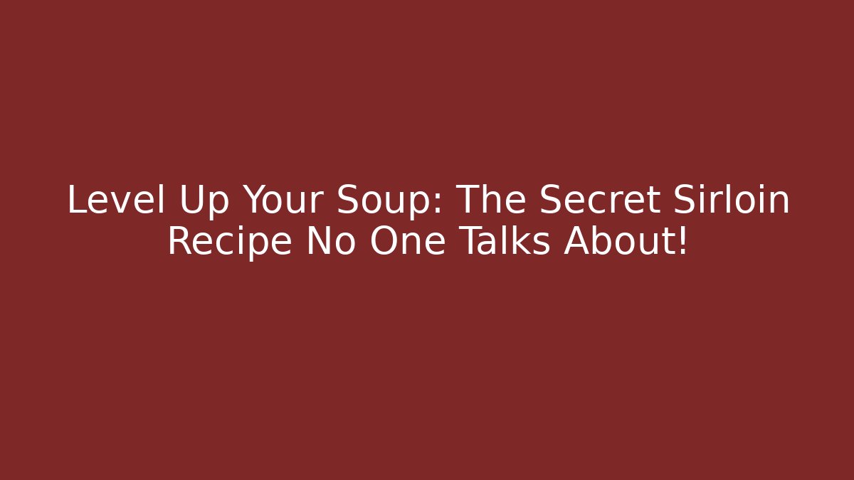 Level Up Your Soup: The Secret Sirloin Recipe No One Talks About!