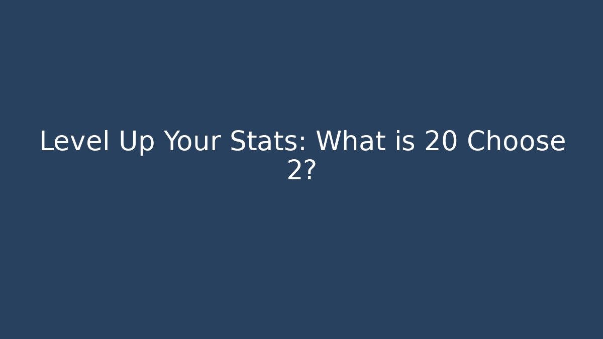 Level Up Your Stats: What is 20 Choose 2?