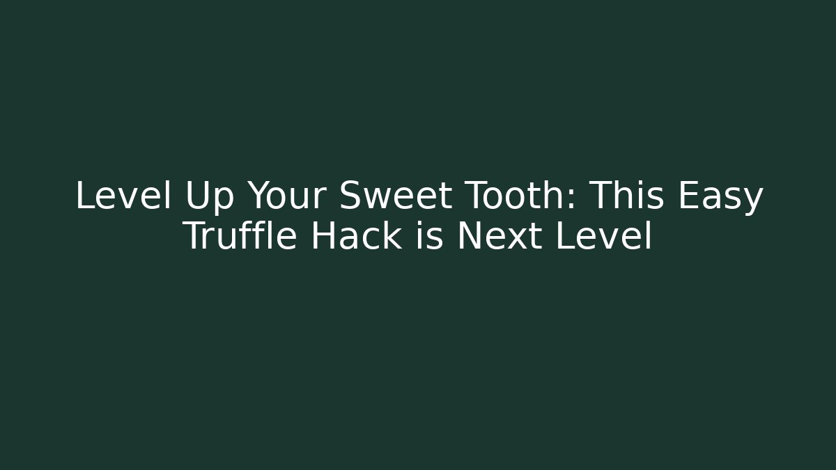 Level Up Your Sweet Tooth: This Easy Truffle Hack is Next Level