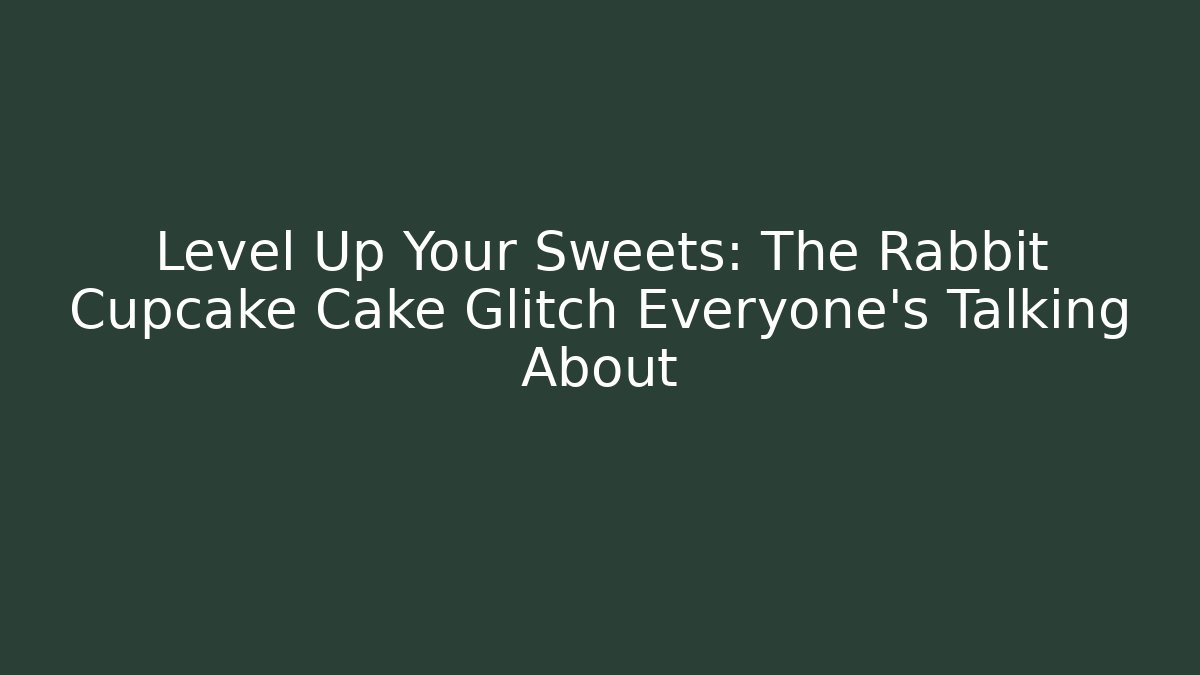 Level Up Your Sweets: The Rabbit Cupcake Cake Glitch Everyone’s Talking About