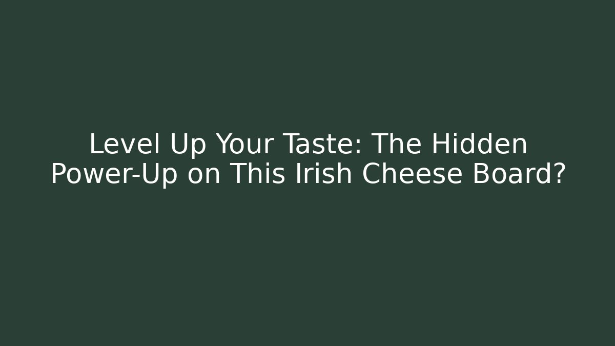 Level Up Your Taste: The Hidden Power-Up on This Irish Cheese Board?