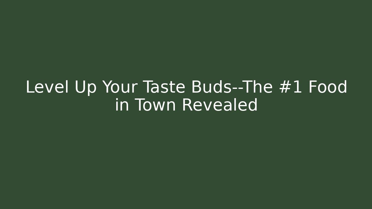 Level Up Your Taste Buds—The #1 Food in Town Revealed
