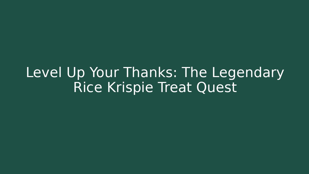 Level Up Your Thanks: The Legendary Rice Krispie Treat Quest