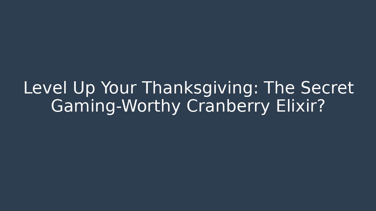 Level Up Your Thanksgiving: The Secret Gaming-Worthy Cranberry Elixir?