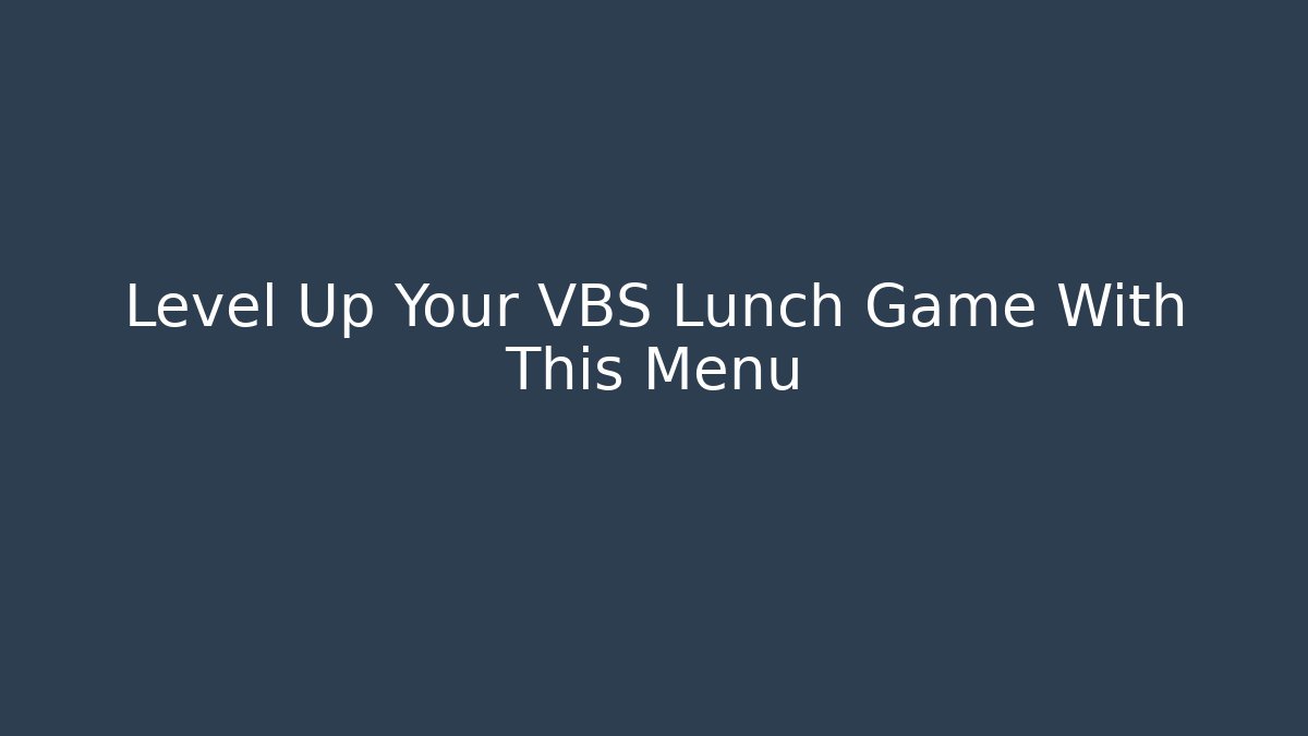 Level Up Your VBS Lunch Game With This Menu