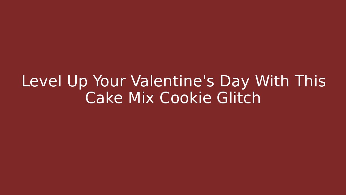 Level Up Your Valentine's Day With This Cake Mix Cookie Glitch - Andrea Zevedo