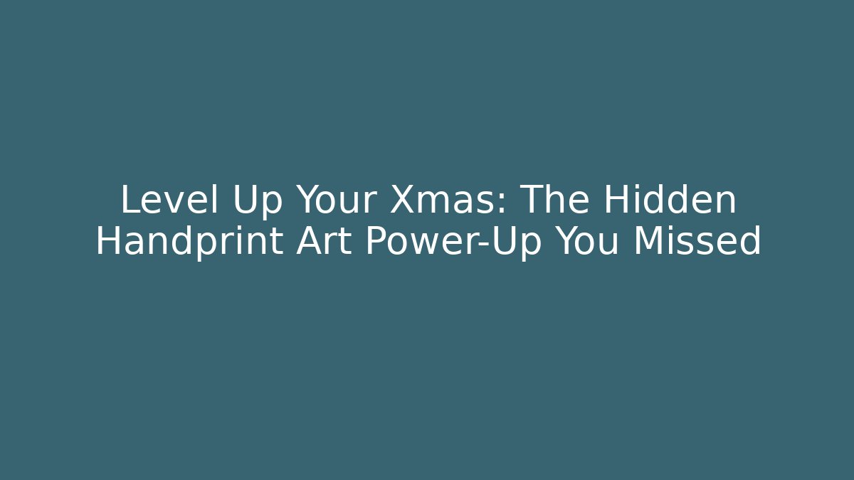 Level Up Your Xmas: The Hidden Handprint Art Power-Up You Missed