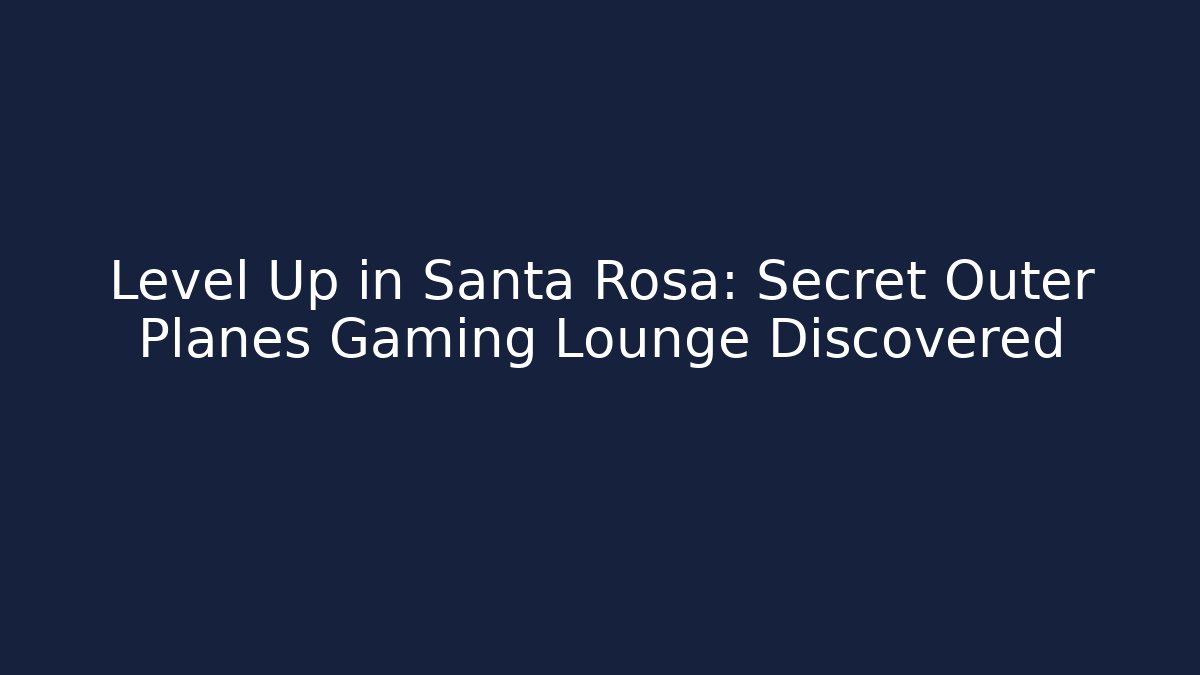 Level Up in Santa Rosa: Secret Outer Planes Gaming Lounge Discovered