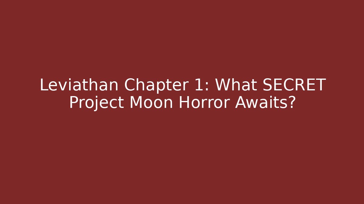 Leviathan Chapter 1: What SECRET Project Moon Horror Awaits?