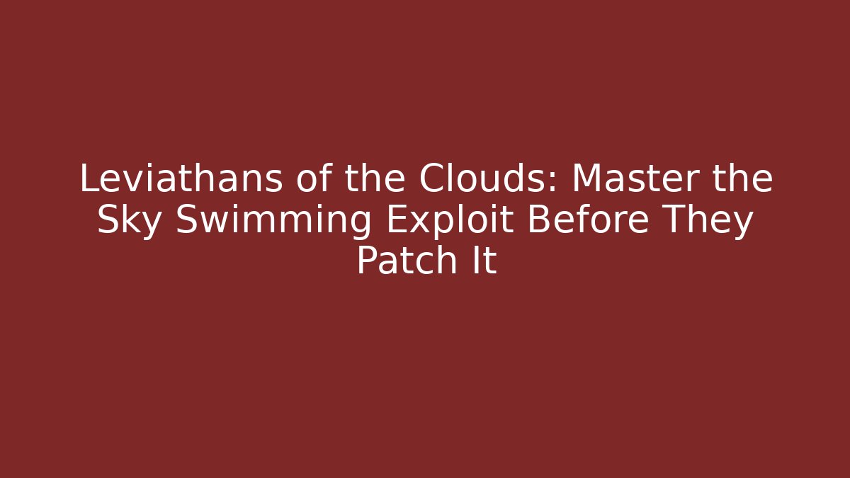 Leviathans of the Clouds: Master the Sky Swimming Exploit Before They Patch It - Andrea Zevedo