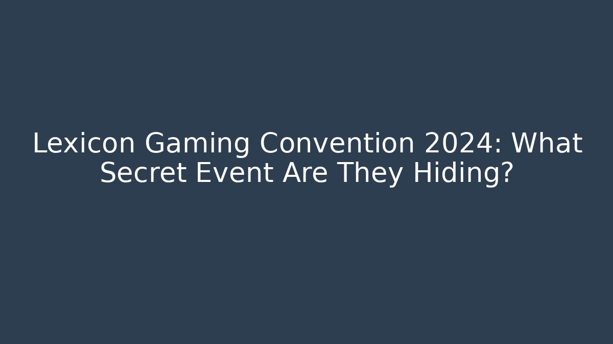 Lexicon Gaming Convention 2024: What Secret Event Are They Hiding?
