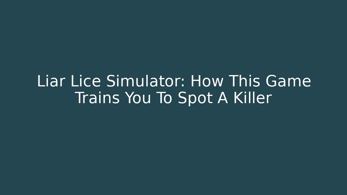 Liar Lice Simulator: How This Game Trains You To Spot A Killer
