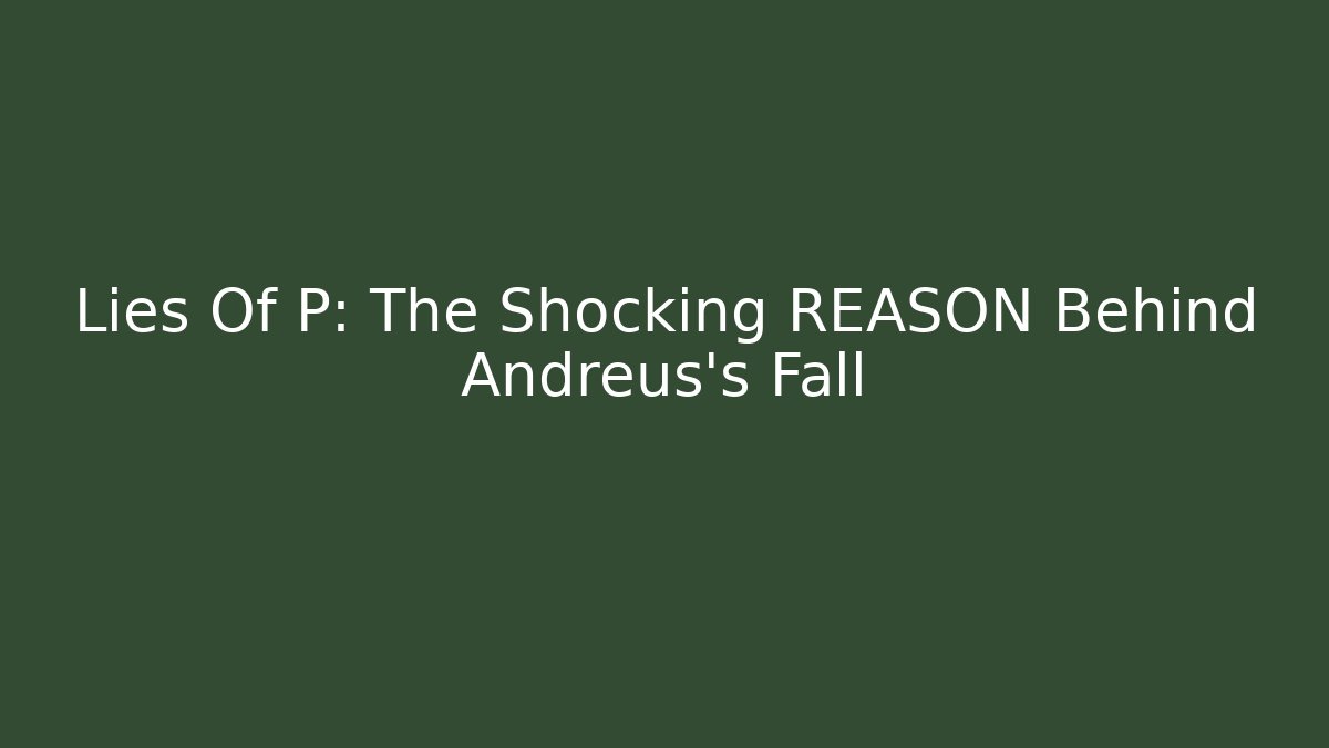 Lies Of P: The Shocking REASON Behind Andreus's Fall