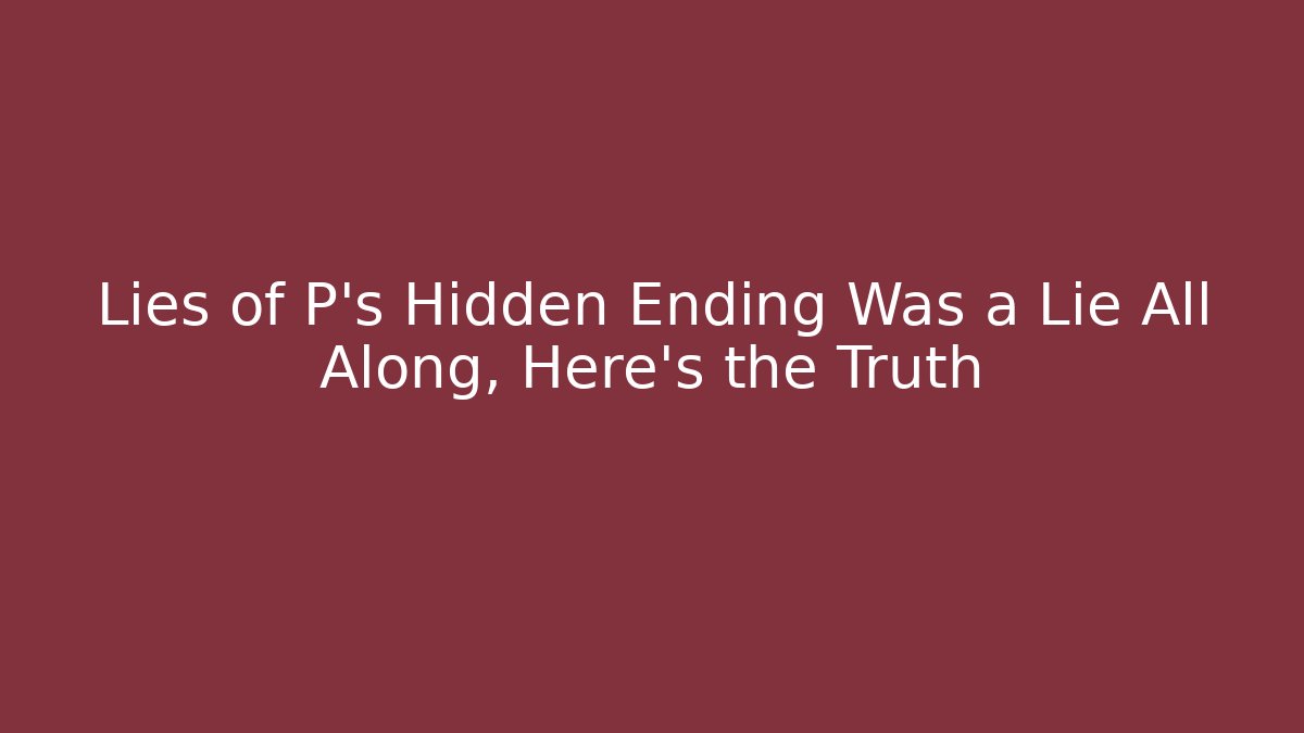 Lies of P's Hidden Ending Was a Lie All Along, Here's the Truth