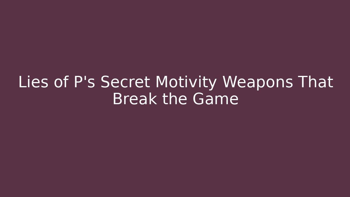 Lies of P's Secret Motivity Weapons That Break the Game