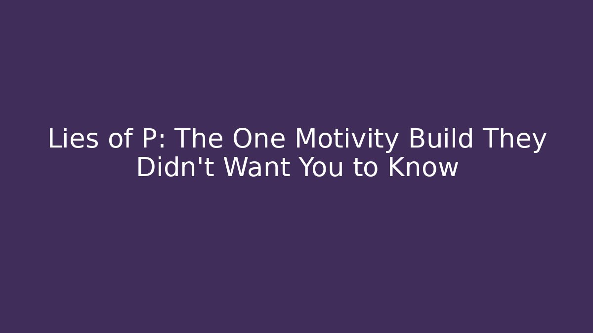 Lies of P: The One Motivity Build They Didn't Want You to Know