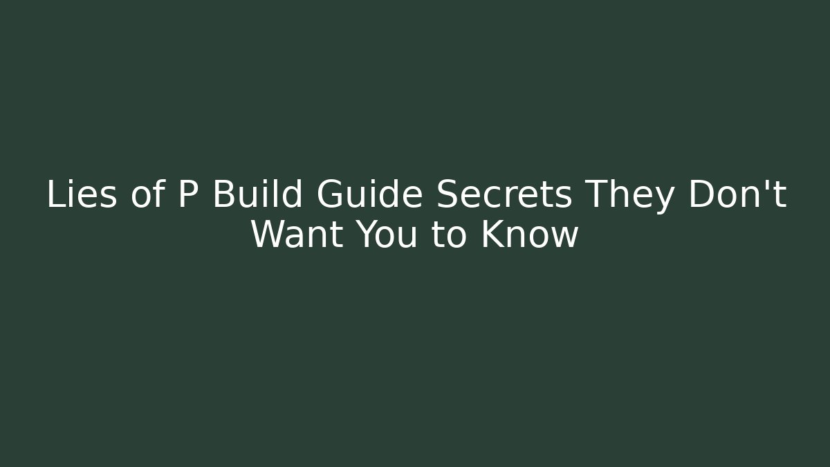 Lies of P Build Guide Secrets They Don't Want You to Know