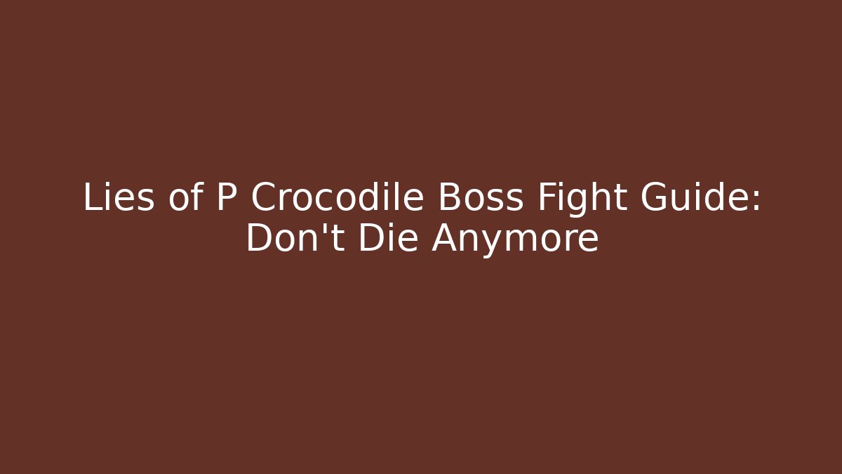 Lies of P Crocodile Boss Fight Guide: Don't Die Anymore