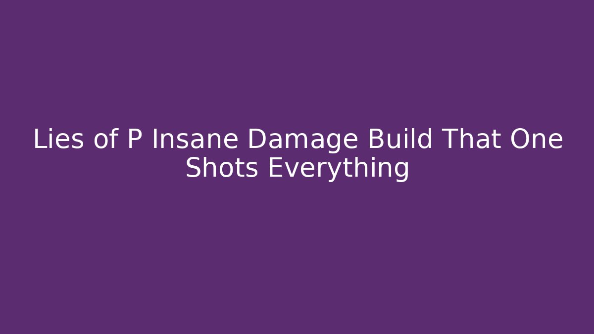 Lies of P Insane Damage Build That One Shots Everything