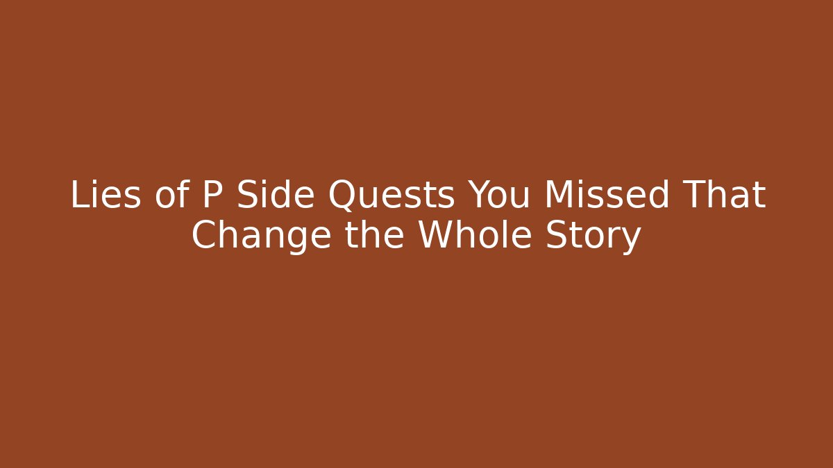 Lies of P Side Quests You Missed That Change the Whole Story