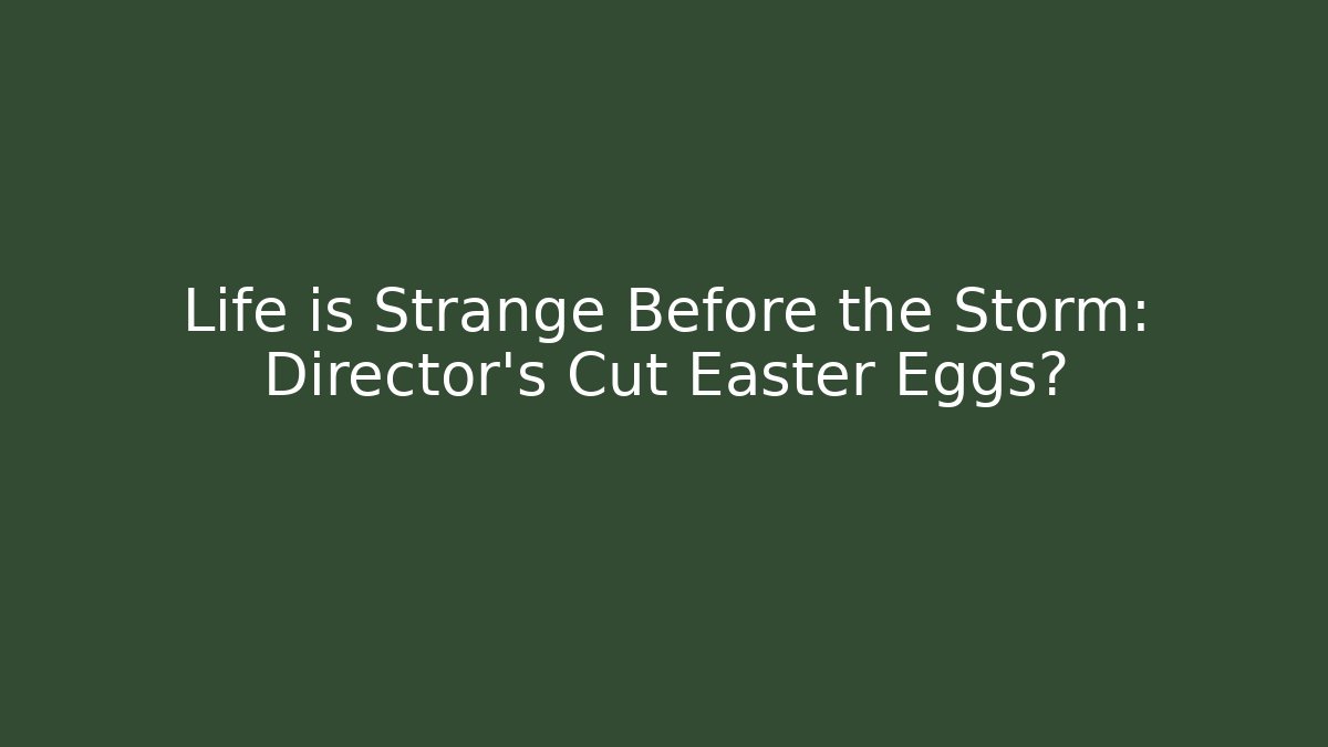 Life is Strange Before the Storm: Director's Cut Easter Eggs?