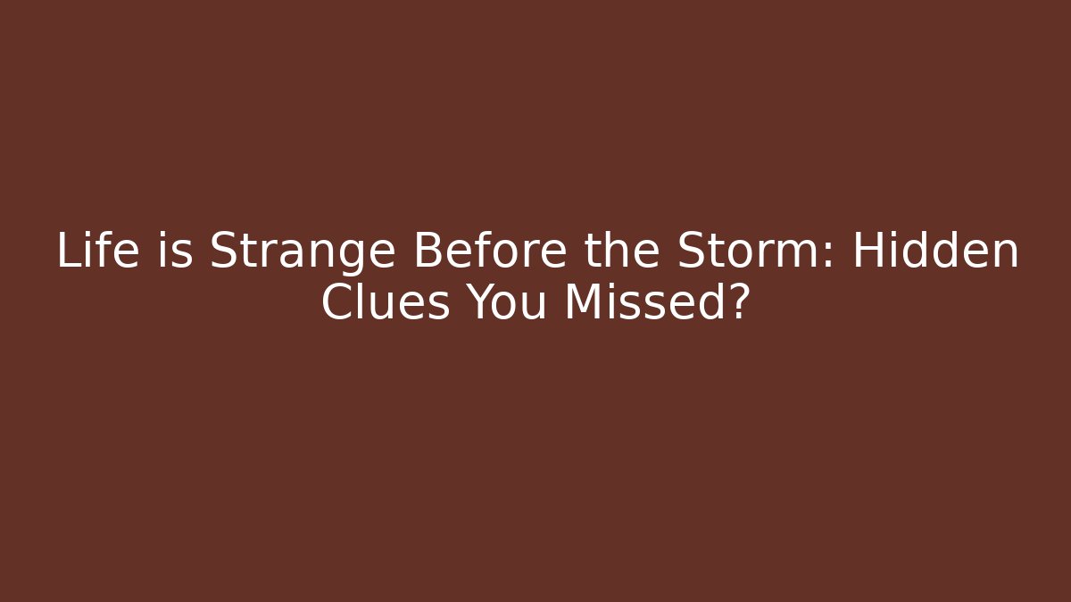 Life is Strange Before the Storm: Hidden Clues You Missed?