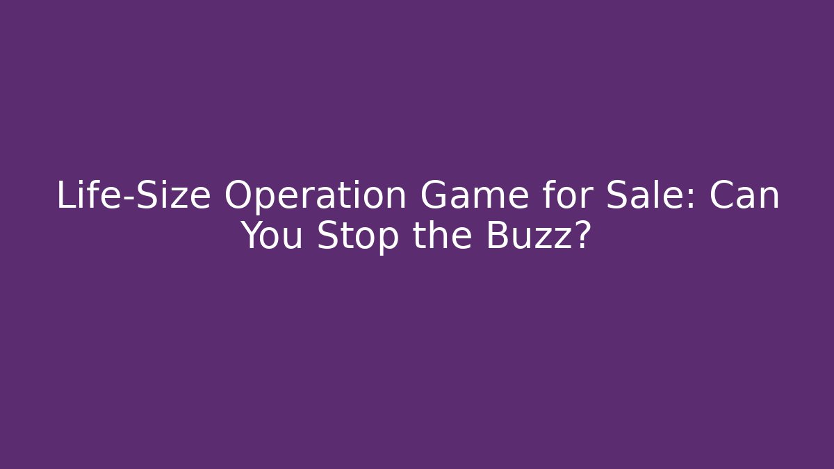 Life-Size Operation Game for Sale: Can You Stop the Buzz?
