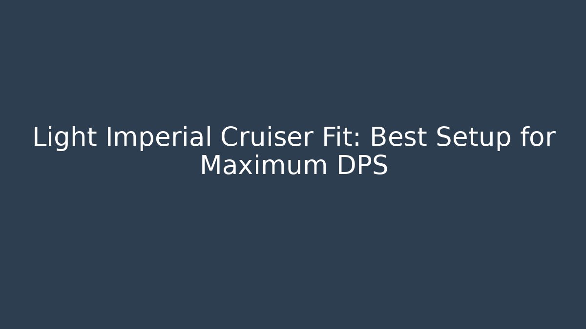 Light Imperial Cruiser Fit: Best Setup for Maximum DPS - Andrea Zevedo