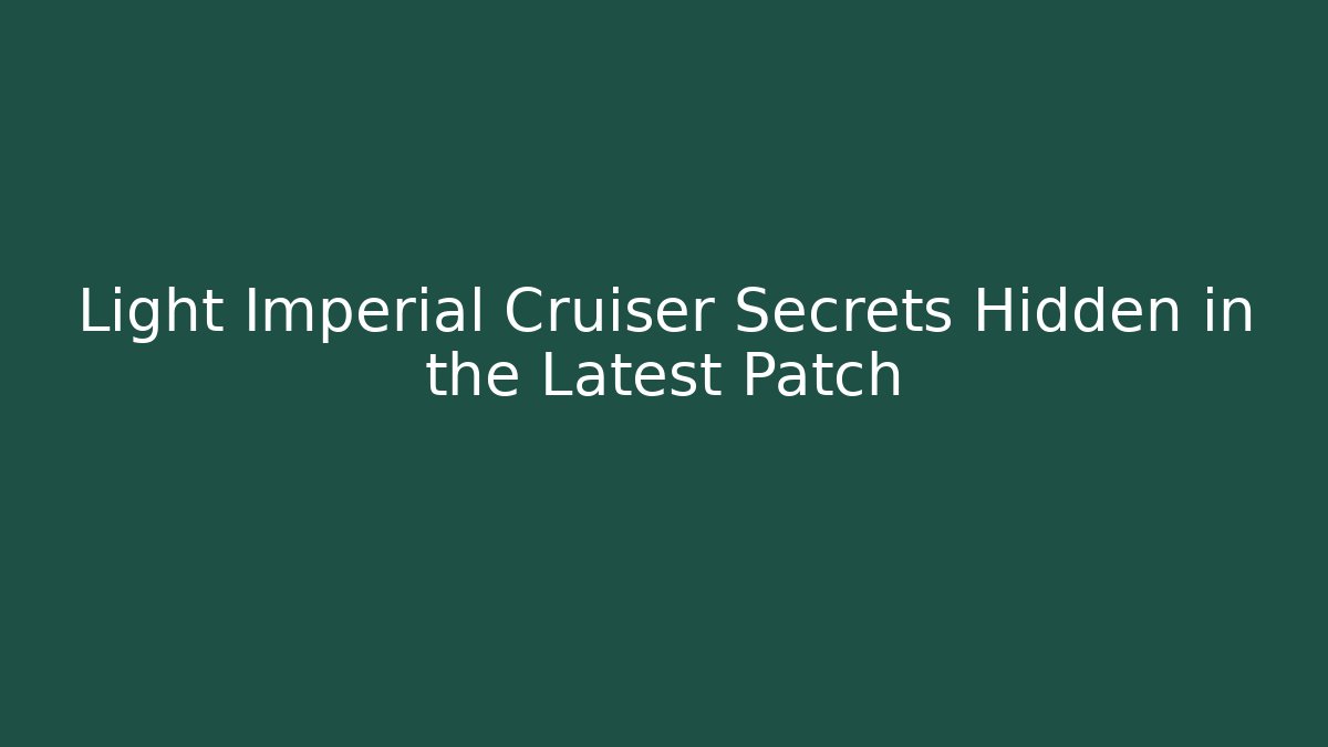 Light Imperial Cruiser Secrets Hidden in the Latest Patch