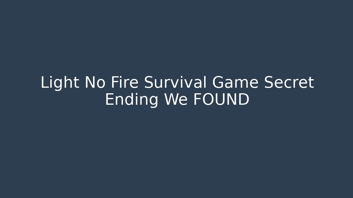 Light No Fire Survival Game Secret Ending We FOUND - Andrea Zevedo