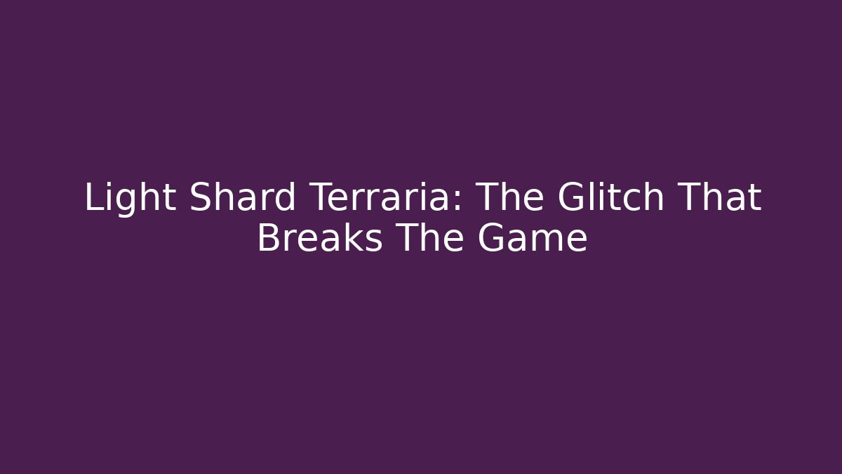 Light Shard Terraria: The Glitch That Breaks The Game